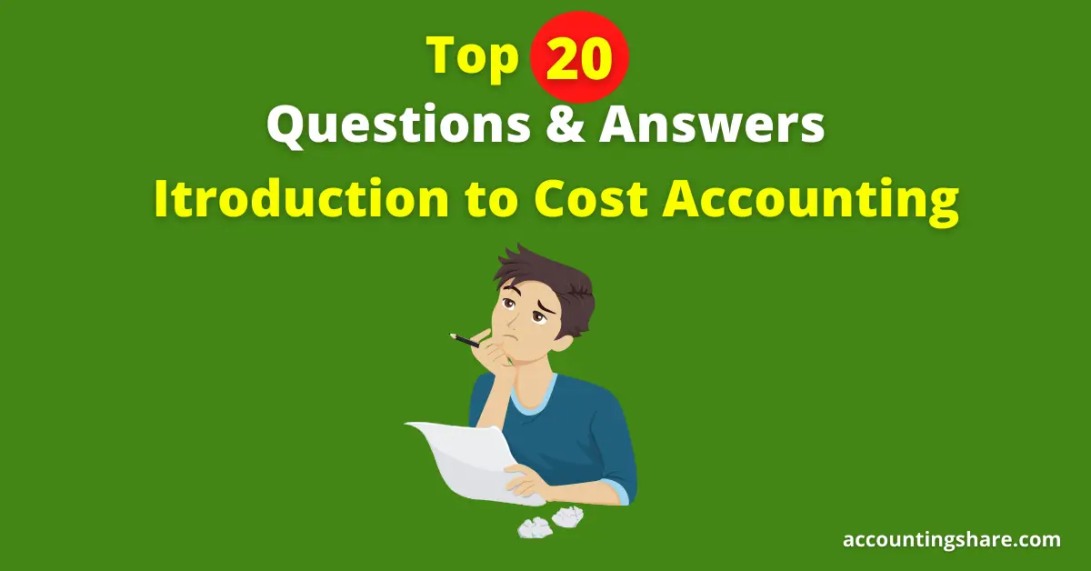 Top 20 Questions and Answers- Introduction to Cost Accounting