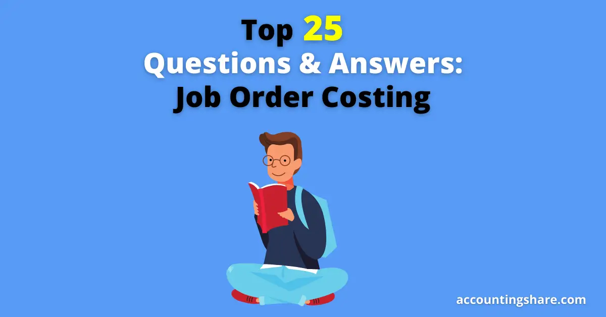 Top 25 Questions and Answers- Job Order Costing