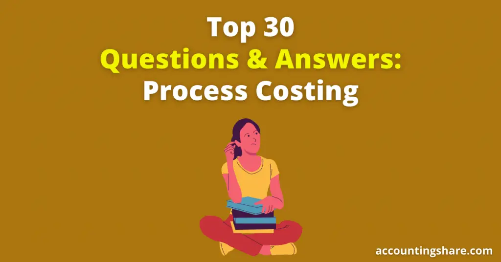 Top 30 Questions and Answers-Process Costing