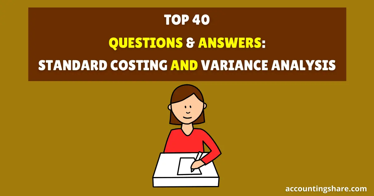 Top 40 Questions and Answers- Standard Costing and Variance Analysis